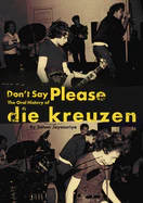 Don't Say Please - The Oral History of Die Kreuzen (New Book)