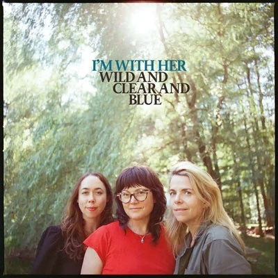 I'm With Her - Wild And Clear And Blue (New CD)